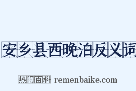 安乡县西晚泊反义词是什么意思的图片